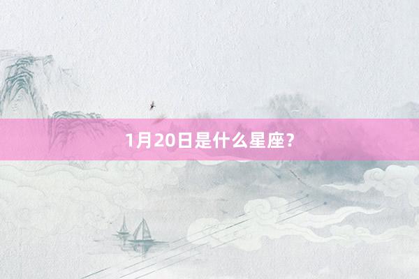 1月20日是什么星座？